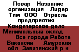 Повар › Название организации ­ Лидер Тим, ООО › Отрасль предприятия ­ Кондитерское дело › Минимальный оклад ­ 30 000 - Все города Работа » Вакансии   . Амурская обл.,Завитинский р-н